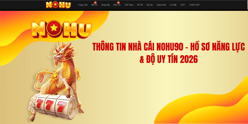 Thông Tin Nhà Cái NOHU90 – Hồ Sơ Năng Lực & Độ Uy Tín 2026