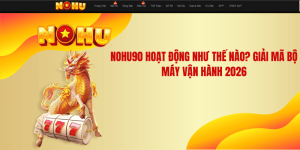 NOHU90 Hoạt Động Như Thế Nào? Giải Mã Bộ Máy Vận Hành 2026