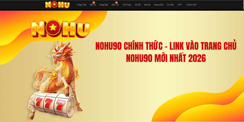NOHU90 Chính Thức – Link Truy Cập Trang Chủ NOHU90 Không Bị Chặn 2026