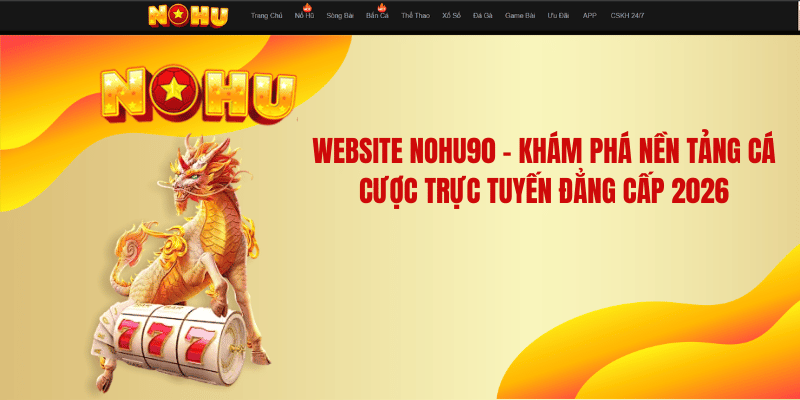 Website NOHU90 – Khám Phá Nền Tảng Cá Cược Trực Tuyến Đẳng Cấp 2026