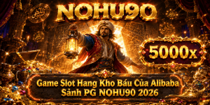 Review Hang Kho Báu Của Alibaba Sảnh PG NOHU90 - Mẹo Săn Hũ 2026