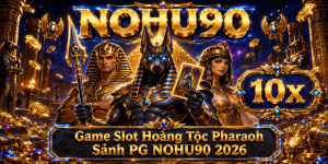 Review Hoàng Tộc Pharaoh Sảnh PG NOHU90 - Quy Tắc & Mẹo Săn Hũ 2026