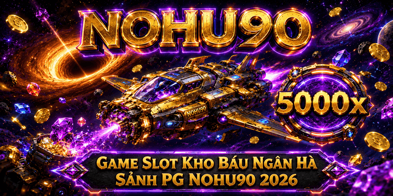 REVIEW KHO BÁU NGÂN HÀ TẠI SẢNH PG NOHU90 2026